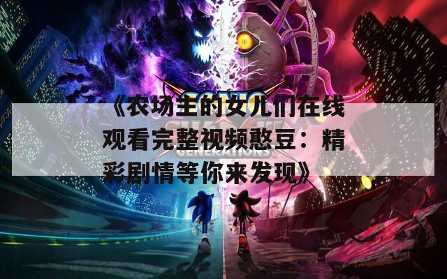 《农场主的女儿们在线观看完整视频憨豆：精彩剧情等你来发现》