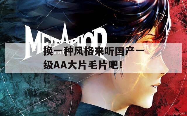 换一种风格来听国产一级AA大片毛片吧！