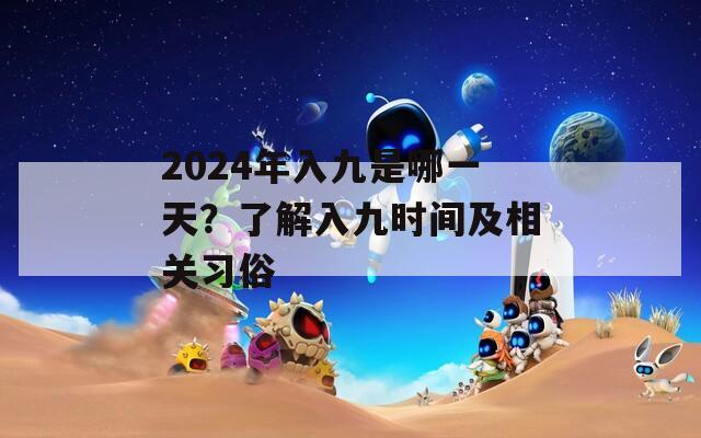 2024年入九是哪一天？了解入九时间及相关习俗