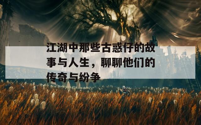 江湖中那些古惑仔的故事与人生，聊聊他们的传奇与纷争  第1张