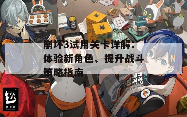 崩坏3试用关卡详解：体验新角色、提升战斗策略指南  第1张