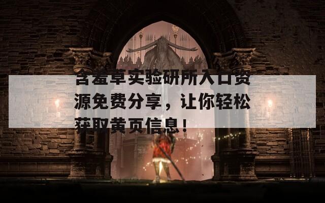 含羞草实验研所入口资源免费分享，让你轻松获取黄页信息！