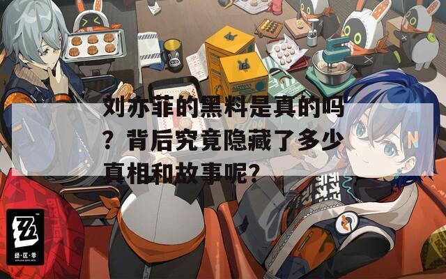 刘亦菲的黑料是真的吗？背后究竟隐藏了多少真相和故事呢？  第1张