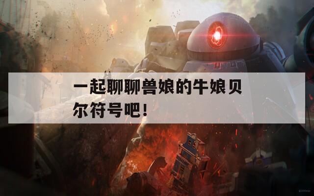 一起聊聊兽娘的牛娘贝尔符号吧！