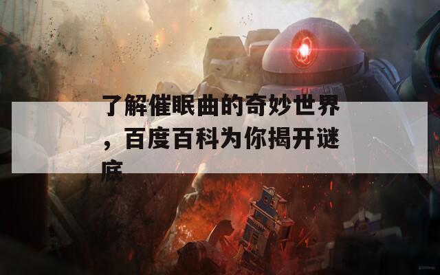 了解催眠曲的奇妙世界，百度百科为你揭开谜底