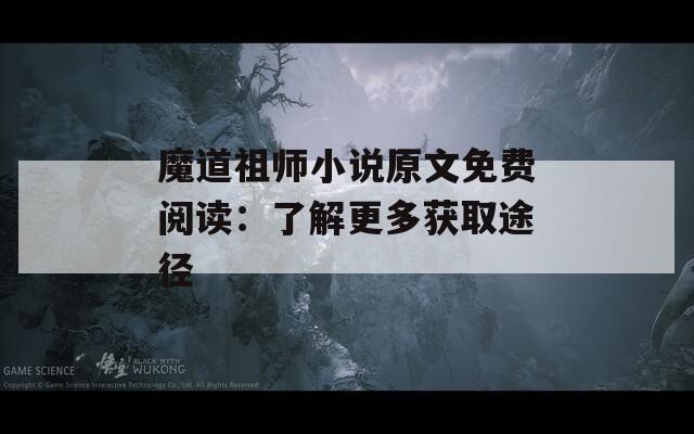 魔道祖师小说原文免费阅读：了解更多获取途径