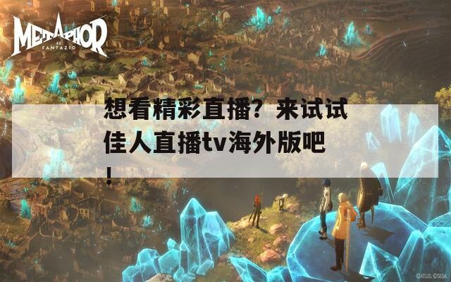 想看精彩直播？来试试佳人直播tv海外版吧！