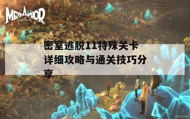 密室逃脱11特殊关卡详细攻略与通关技巧分享