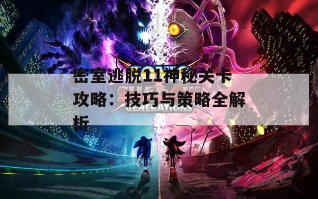 密室逃脱11神秘关卡攻略：技巧与策略全解析