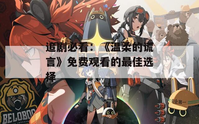 追剧必看：《温柔的谎言》免费观看的最佳选择