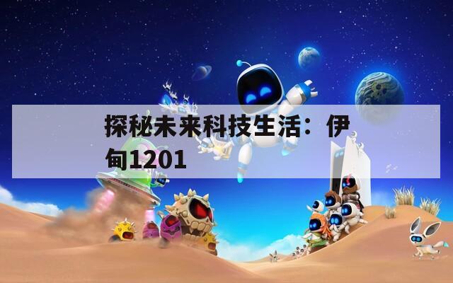 探秘未来科技生活：伊甸1201