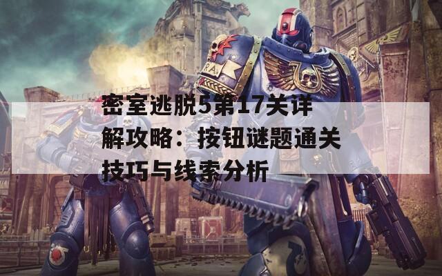 密室逃脱5第17关详解攻略：按钮谜题通关技巧与线索分析