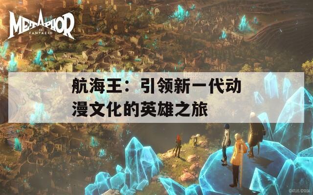 航海王：引领新一代动漫文化的英雄之旅