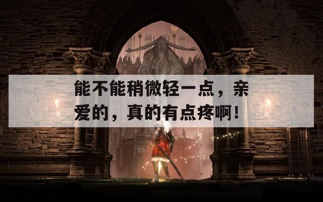 能不能稍微轻一点，亲爱的，真的有点疼啊！  第1张