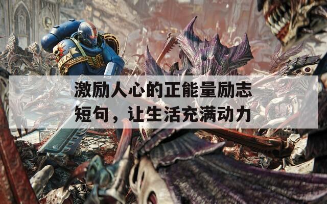 激励人心的正能量励志短句，让生活充满动力