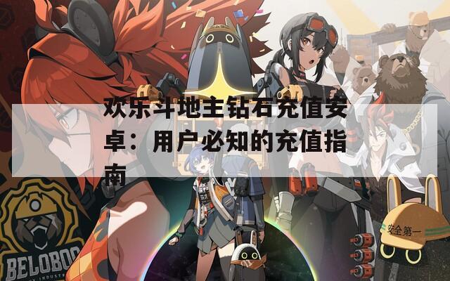 欢乐斗地主钻石充值安卓：用户必知的充值指南