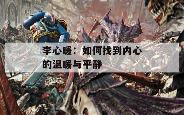 李心暖：如何找到内心的温暖与平静