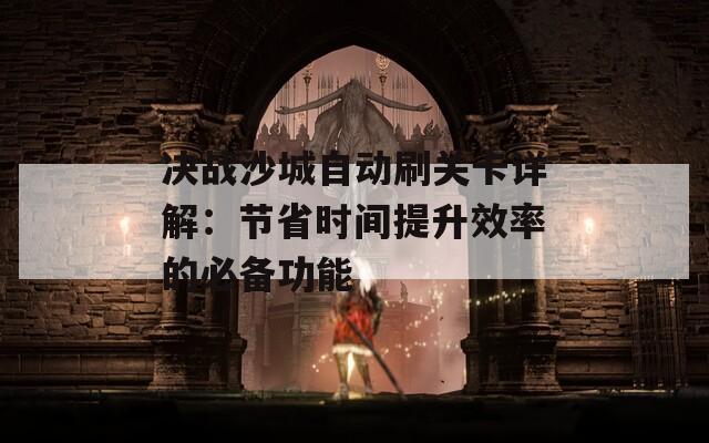 决战沙城自动刷关卡详解：节省时间提升效率的必备功能  第1张