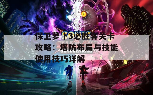 保卫萝卜3必胜客关卡攻略：塔防布局与技能使用技巧详解