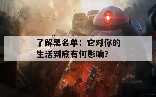 了解黑名单：它对你的生活到底有何影响？
