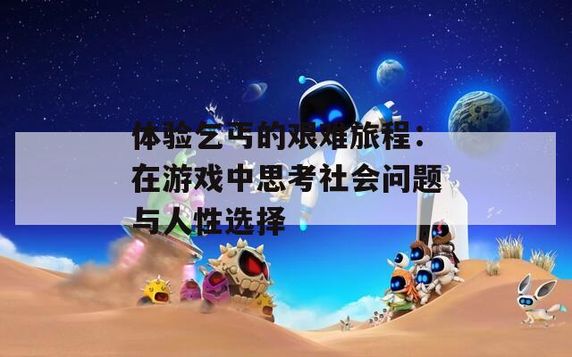 体验乞丐的艰难旅程：在游戏中思考社会问题与人性选择