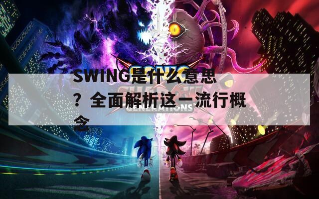 SWING是什么意思？全面解析这一流行概念