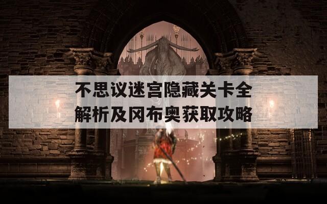 不思议迷宫隐藏关卡全解析及冈布奥获取攻略