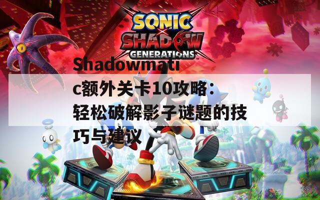 Shadowmatic额外关卡10攻略：轻松破解影子谜题的技巧与建议