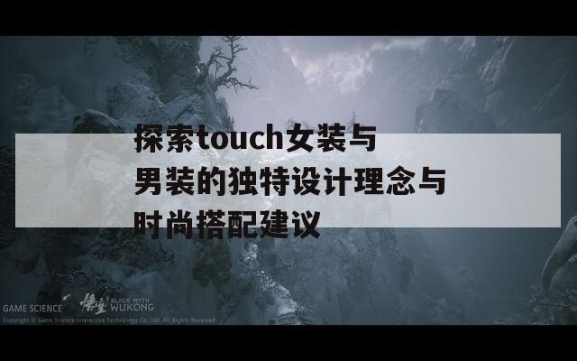 探索touch女装与男装的独特设计理念与时尚搭配建议