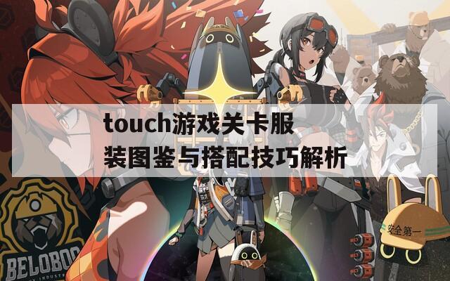 touch游戏关卡服装图鉴与搭配技巧解析
