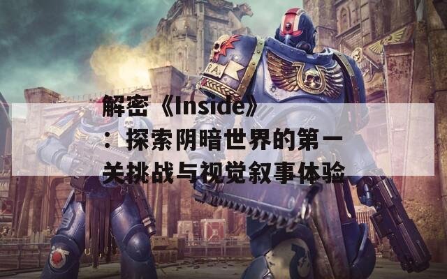 解密《Inside》：探索阴暗世界的第一关挑战与视觉叙事体验  第1张
