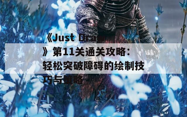 《Just Draw》第11关通关攻略：轻松突破障碍的绘制技巧与策略