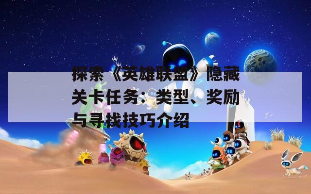 探索《英雄联盟》隐藏关卡任务：类型、奖励与寻找技巧介绍