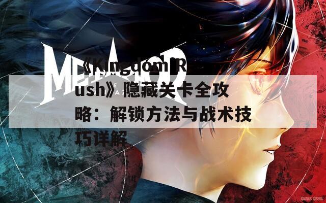 《Kingdom Rush》隐藏关卡全攻略：解锁方法与战术技巧详解  第1张