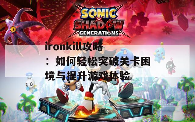 ironkill攻略：如何轻松突破关卡困境与提升游戏体验