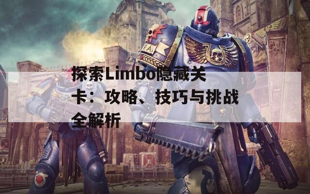 探索Limbo隐藏关卡：攻略、技巧与挑战全解析