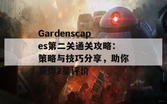 Gardenscapes第二关通关攻略：策略与技巧分享，助你获得2星评价  第1张