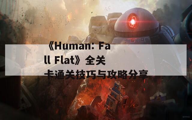 《Human: Fall Flat》全关卡通关技巧与攻略分享  第1张