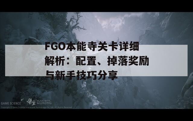 FGO本能寺关卡详细解析：配置、掉落奖励与新手技巧分享