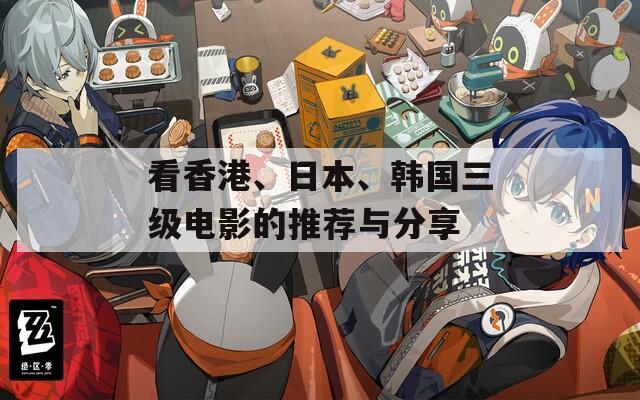 看香港、日本、韩国三级电影的推荐与分享