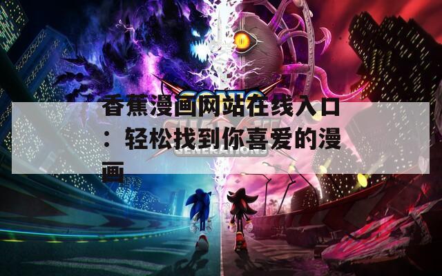 香蕉漫画网站在线入口：轻松找到你喜爱的漫画