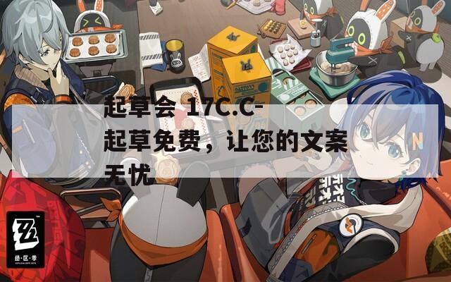 起草会 17C.C-起草免费，让您的文案无忧