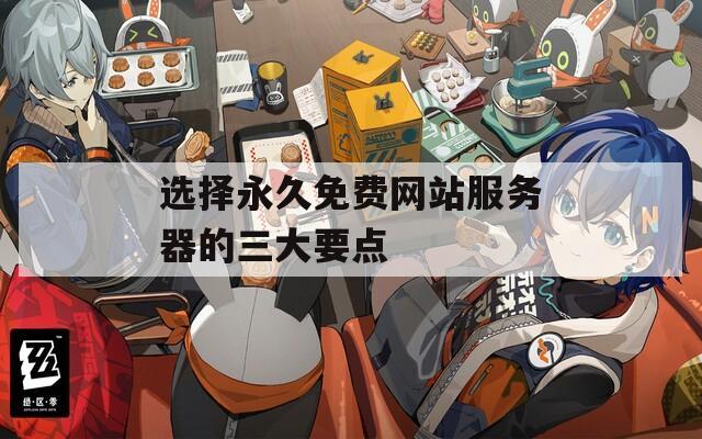 选择永久免费网站服务器的三大要点