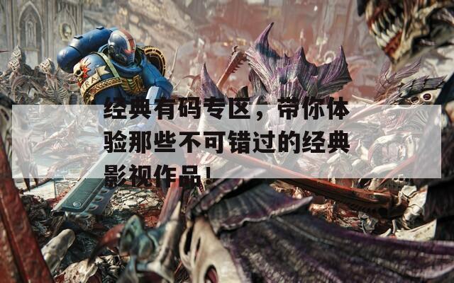 经典有码专区，带你体验那些不可错过的经典影视作品！  第1张