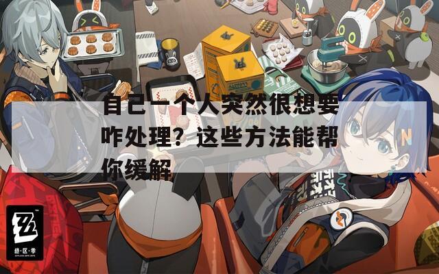 自己一个人突然很想要咋处理？这些方法能帮你缓解  第1张