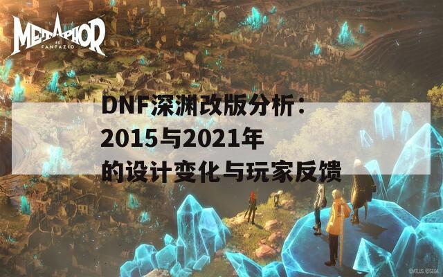 DNF深渊改版分析：2015与2021年的设计变化与玩家反馈  第1张