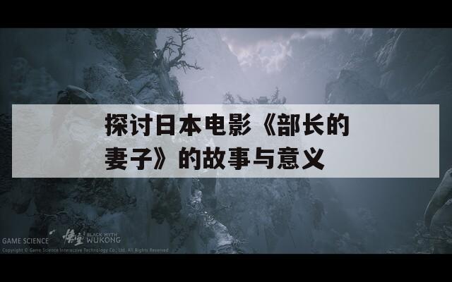 探讨日本电影《部长的妻子》的故事与意义