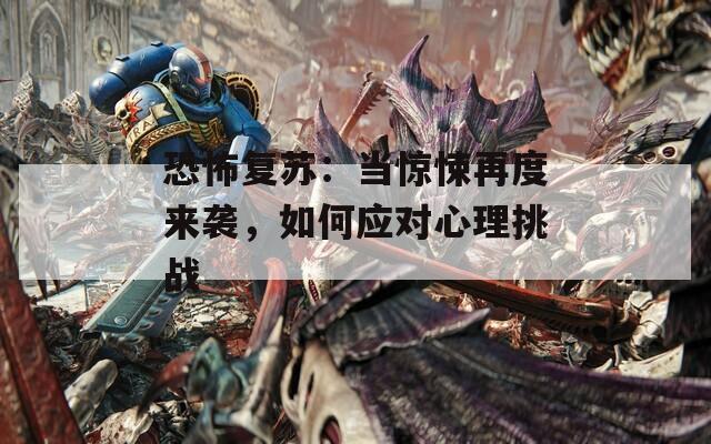 恐怖复苏：当惊悚再度来袭，如何应对心理挑战