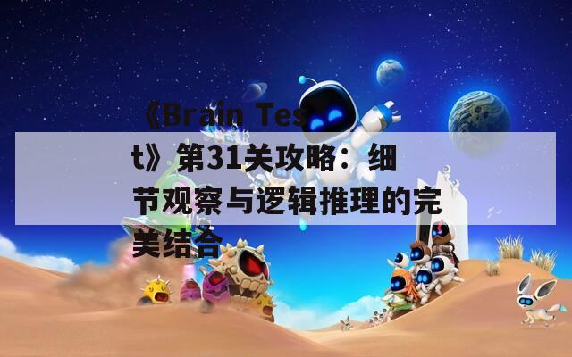《Brain Test》第31关攻略：细节观察与逻辑推理的完美结合  第1张