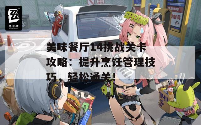 美味餐厅14挑战关卡攻略：提升烹饪管理技巧，轻松通关！